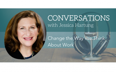Conversations With Jessica Hartung: Change The Way We Think About Work