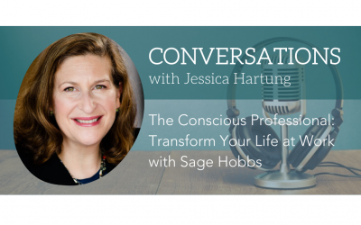 Conversations With Jessica Hartung: The Conscious Professional: Transform Your Life at Work with Jessica Hartung and Sage Hobbs